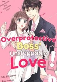 My Overprotective Boss' Unstoppable Love!